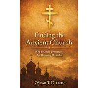 Finding the Ancient Church: Why So Many Protestants Are Becoming Orthodox