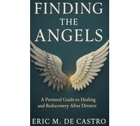 Finding The Angels: A Personal Guide to Healing and Rediscovery After Divorce