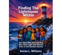 Finding The Lighthouse Within: For Kids Who Are Learning How Their Light Still Matters Even in the Darkest Storms
