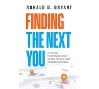 Finding The Next You: A Young Professional's Guide to Life and Career Success