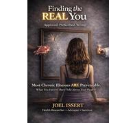 Finding the REAL You: Approved. Pre$cribed. Wrong. Most Chronic Illnesses ARE Preventable and What You Haven’t Been Told About Your Health!