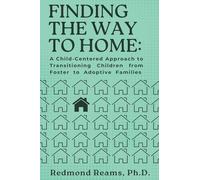 Finding the Way to Home: A Child-Centered Approach to Transitioning Children from Foster to Adoptive Homes: A Child-Centered Approach to Transitioning Children from Foster to Adoptive Homes