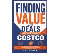 Finding Value and Deals While Shopping at Costco: A Practical Guide to Making Cost-Conscious Buying Decisions (An Unofficial Guide)