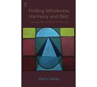 Finding Wholeness, Harmony and Rest: Exposing the Conflict in All Thinking