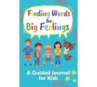 Finding Words for Big Feelings: A Guided Journal for Kids