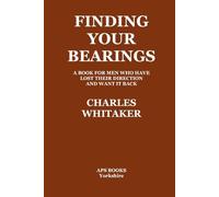Finding Your Bearings: A Book for Men Who Have Lost Their Direction and Want It Back