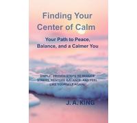 FINDING YOUR CENTER OF CALM: Your Path To Peace, Balance, and a Calmer You