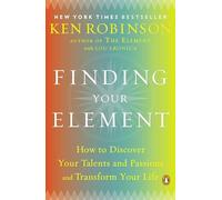 Finding Your Element: How to Discover Your Talents and Passions and Transform Your Life