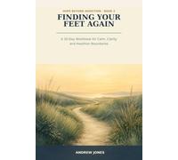 Finding Your Feet Again: A 30 Day Workbook For Calm , Clarity and Healthier Boundaries
