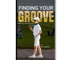 Finding Your Groove: A Junior Golfer's Guide to Mental Mastery: How One Round Changed Everything