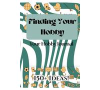 Finding Your Hobby: Unlock your Interest, Explore 150+ Hobbies and Track Your Weekly Adventures