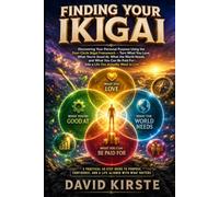 Finding Your Ikigai: Discover Your Personal Purpose With the Four-Circle Ikigai Framework - A Practical 40-Step Guide to Uncover What You Love, What You're Good At, What the World Needs