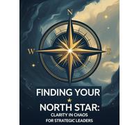 Finding Your North Star: Clarity in Chaos for Strategic Leaders
