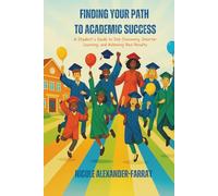 Finding your Path to Academic Success: A Student’s Guide to Self-Discovery, Smarter Learning, and Achieving Real Results