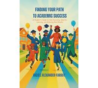 Finding your Path to Academic Success: A Student’s Guide to Self-Discovery, Smarter Learning, and Achieving Real Results