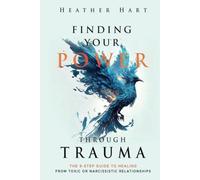 Finding Your Power Through Trauma: The 9-Step Guide To Healing From Toxic or Nar