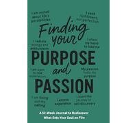 Finding Your Purpose and Passion Over 40: A 52-Week Journal to Rediscover What Sets Your Soul on Fire: Break Old Patterns, Build New Habits, and Live Boldly in Your Next Chapter