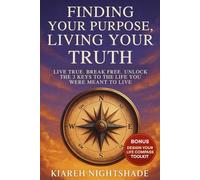 Finding Your Purpose, Living Your Truth: Live True. Break Free. Unlock the 3 Keys to the Life You Were Meant to Live