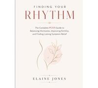 FINDING YOUR RHYTHM: The Complete PCOS Guide to Balancing Hormones, Improving Fertility, and Finding Lasting Symptom Relief