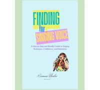 FINDING YOUR SINGING VOICE LARGE: A Step-by-Step and Mindful Guide to Singing Technique, Confidence and Expression