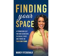Finding Your Space: A Permission Slip for High Achievers to Evolve, Pivot, and Thrive on Their Own Terms