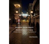 Finding Your Street Photography Voice: A Creative Guide to Personal Style, Visual Instinct, and Original Work: 4
