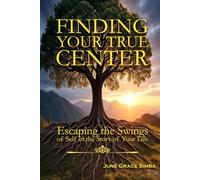 FINDING YOUR TRUE CENTER: Escaping the Swings of Self in the Story of Your Life