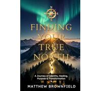 Finding Your True North: A Journey of Identity, Healing, Purpose & Transformation