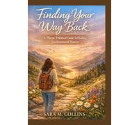 FINDING YOUR WAY BACK: A Warm, Practical Guide to Healing from Emotional Trauma