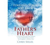 Finding Your Way Back to the Father's Heart: A Journey Through Your Temple to the Sabbath Rest of God...the Kingdom is Within You!
