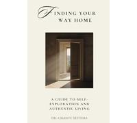 FINDING YOUR WAY HOME: A Guide to Self-Exploration and Authentic Living