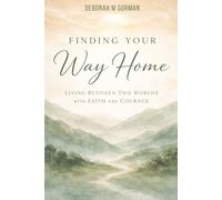Finding Your Way Home: Living Between Two Worlds With Courage & Faith