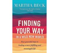 Finding Your Way In A Wild New World: Four powerful steps to leading a more fulfilling and meaningful life