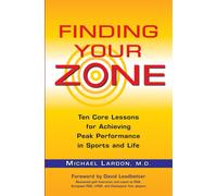 Finding Your Zone: Ten Core Lessons for Achieving Peak Performance in Spor...