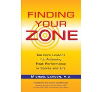 Finding Your Zone: Ten Core Lessons for Achieving Peak Performance in Sports and Life