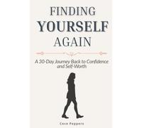 Finding Yourself Again: A 30-Day Journey Back to Confidence and Self-Worth
