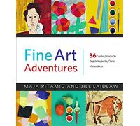 Fine Art Adventures: 36 Creative, Hands-On Projects Inspired by Classic Masterpieces