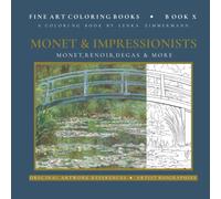 Fine Art Coloring Book: Monet & Impressionists - Monet, Renoir, Degas & More | Original Artwork References & Artist Biographies, Book X: A Premium ... Full-Color References, and Artist Biographies