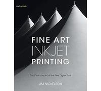 Fine Art Inkjet Printing: The Craft and Art of the Fine Digital Print
