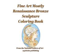 Fine Art Mostly Renaissance Bronze Sculpture Coloring Book: Astonishing Historical Metal Works for Interaction and Contemplation