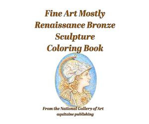 Fine Art Mostly Renaissance Bronze Sculpture Coloring Book: Astonishing Historical Metal Works for Interaction and Contemplation