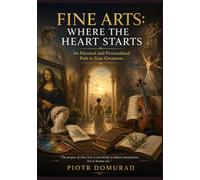 FINE ARTS: WHERE THE HEART STARTS: An Elevated and Personalized Path to Your Greatness