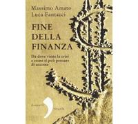 Fine della finanza. Da dove viene la crisi e come si può pensare di uscirne