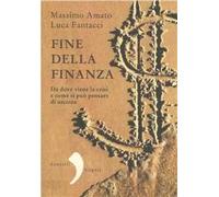 Fine della finanza. Da dove viene la crisi e come si può pensare di uscirne