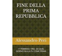 FINE DELLA PRIMA REPUBBLICA: 17 FEBBRAIO 1992. DA QUEL GIORNO NULLA FU COME PRIMA