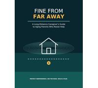 Fine From Far Away: A Long-Distance Caregiver’s Guide to Aging Parents Who Resist Help