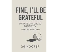 Fine, I’ll Be Grateful: 90 Days of Forced Positivity (You’re Welcome)