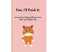 Fine, I’ll Finish It: A Journal for Getting Stuff Done Even When You’d Rather Nap Journal | funny gift notebook journal for friends and family | 200 pages