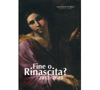 Fine o Rinascita? 2012-2013. Dipinti, Disegni e Sculture dal XVI al XXI Secolo