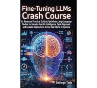 Fine-Tuning LLMs Crash Course: An Advanced Practical Guide to Optimizing Large Language Models for Domain-Specific Intelligence, Task Alignment, and Scalable Deployment Across Real-World AI Systems